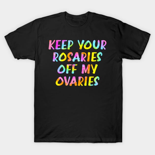 Keep your rosaries off my ovaries T-Shirt by BlaiseDesign